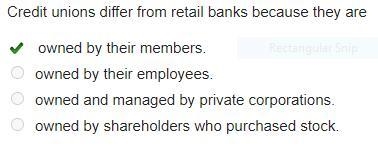 Credit unions differ from retail banks because they are Ans:A owned by their members-example-1