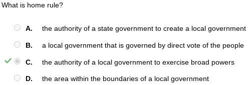 What is home rule? A. the authority of a state government to create a local government-example-1