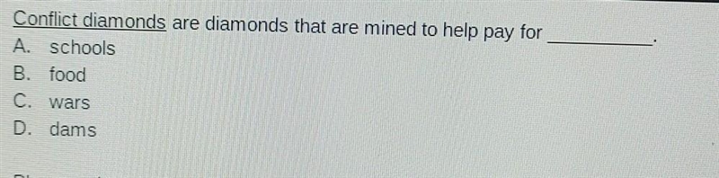 Conflict diamonds are diamonds that are mined to help pay for A schools B. food C-example-1