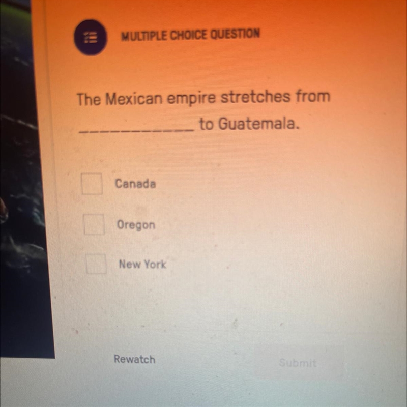 HI! MULTIPLE CHOICE QUESTION The Mexican empire stretches from to Guatemala. Canada-example-1