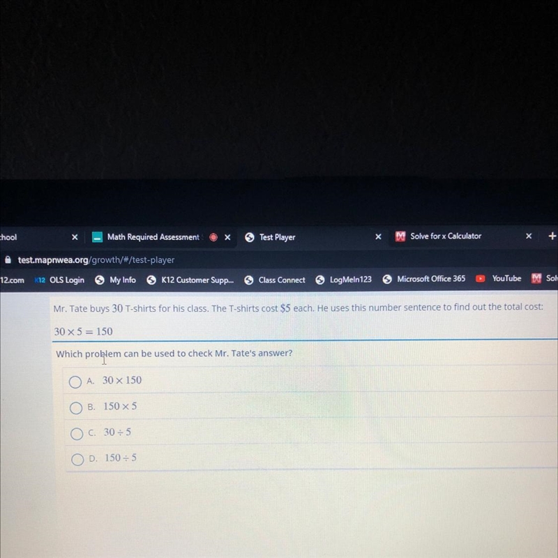 30 x 5= 150 Which problem can be used to check Mr. Tate's answer? O A 30 x 150 OB-example-1