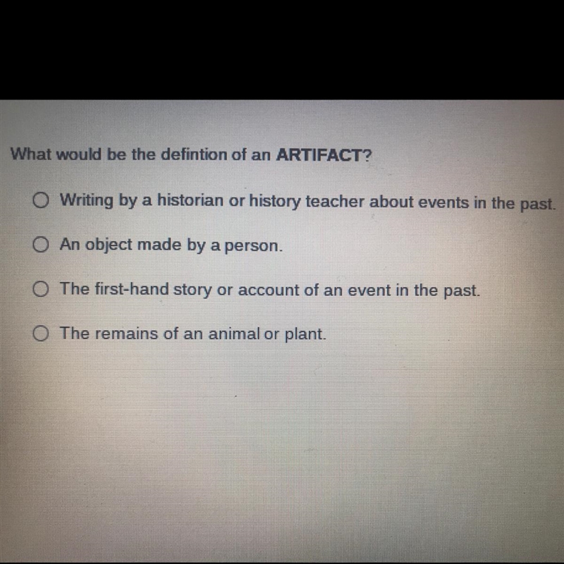 What would be the defintion of an ARTIFACT? O Writing by a historian or history teacher-example-1