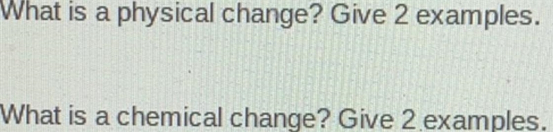 PLEASE HELP!!!! (this is science btw) What is a physical change? Give 2 examples. What-example-1