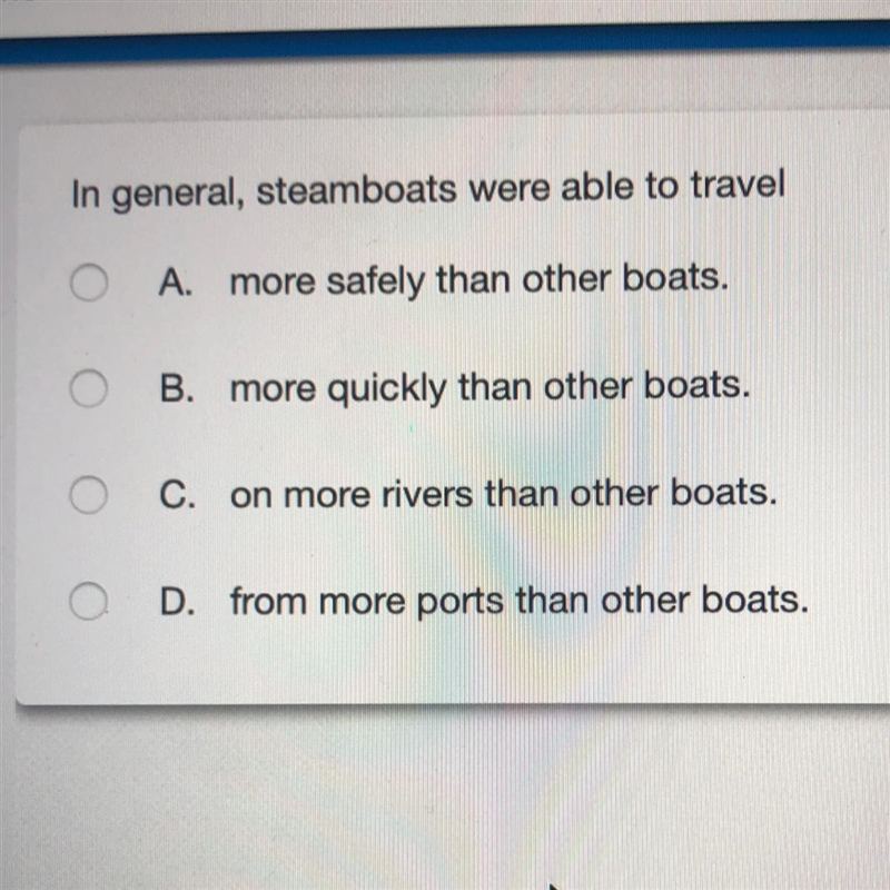 In general, steamboats were able to travel A. more safely than other boats. B. more-example-1