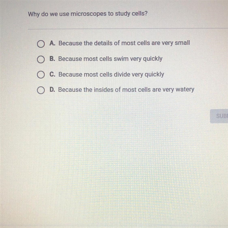 Why do we use microscopes to study cells? O A. Because the details of most cells are-example-1