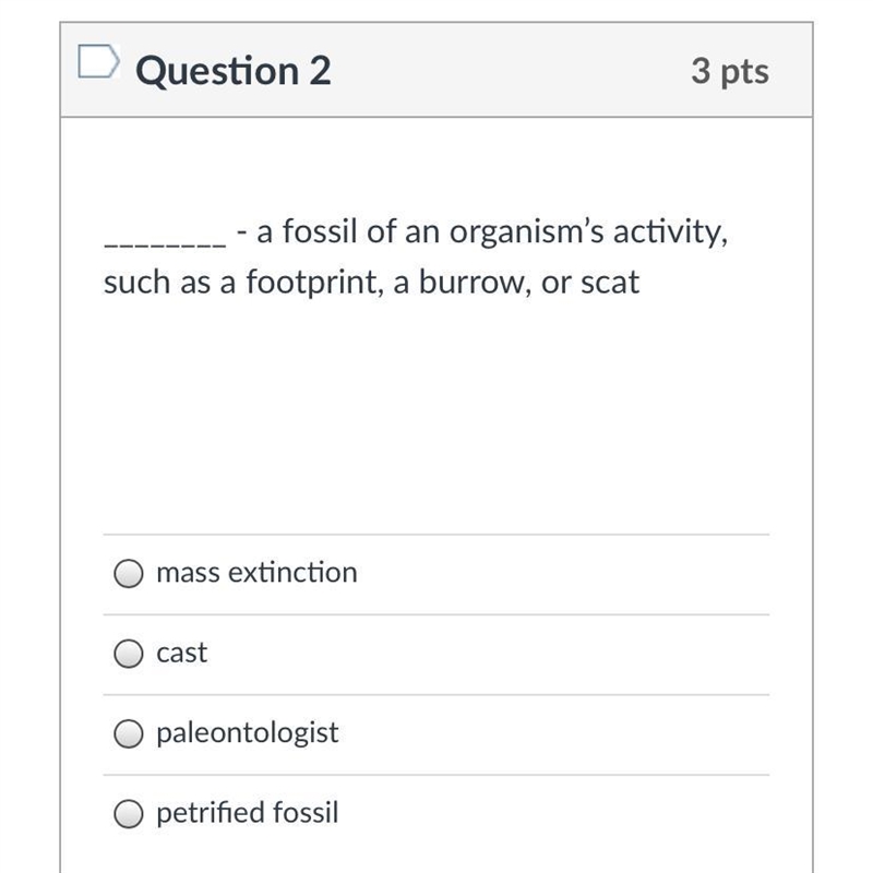 ________ - a fossil of an organism’s activity, such as a footprint, a burrow, or scat-example-1