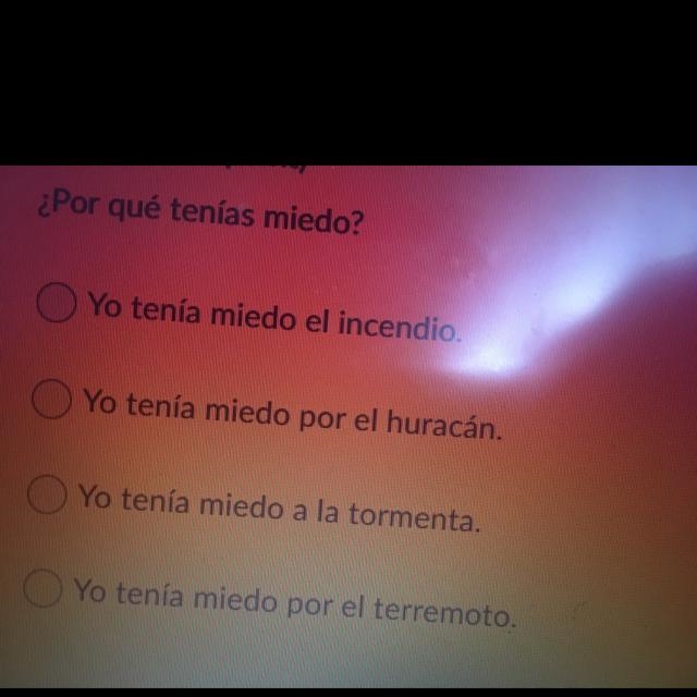 ¿Por qué tenias miedo? Yo tenía miedo el incendio. Yo tenía miedo por el huracán. Yo-example-1