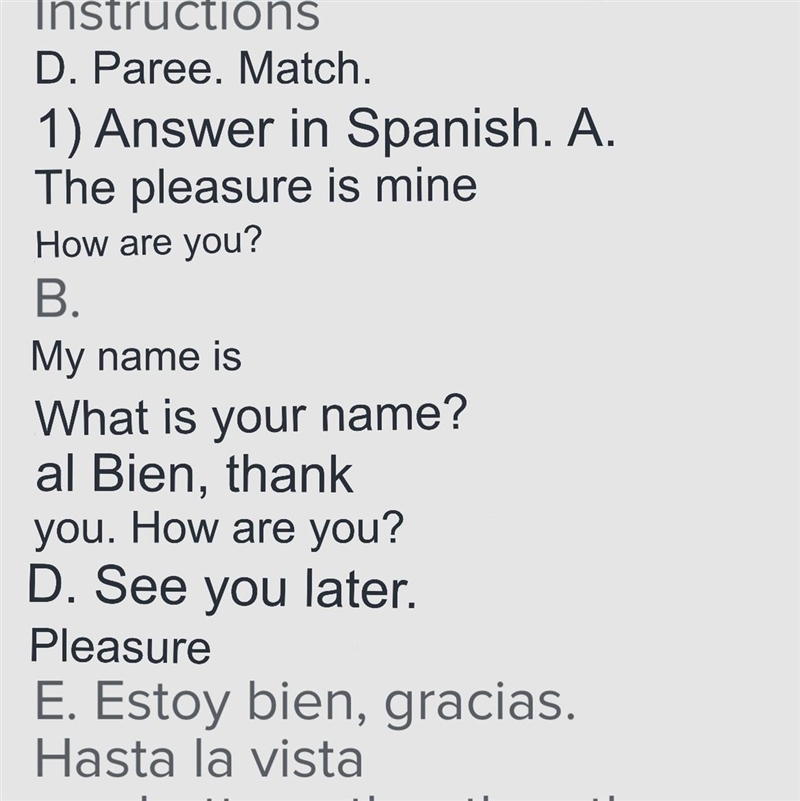 Instructions D. Paree. Match. 1) Responda en español. A. El gusto es mío ¿Qué tal-example-1