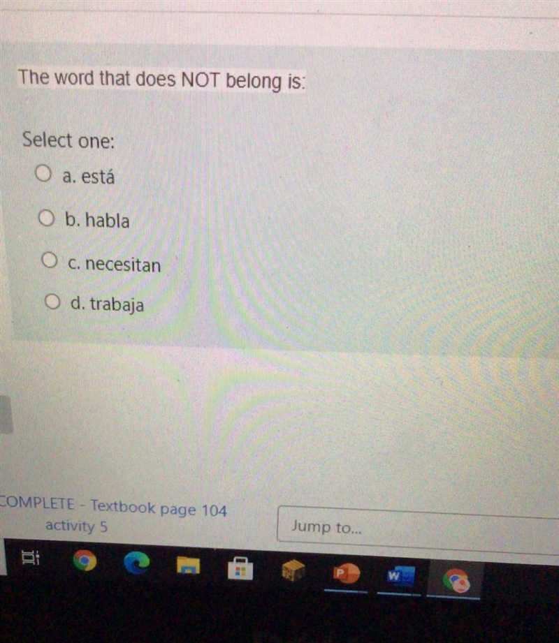 The word that does NOT belong is: a. esta b. habla c. necesitan d. trabaja-example-1