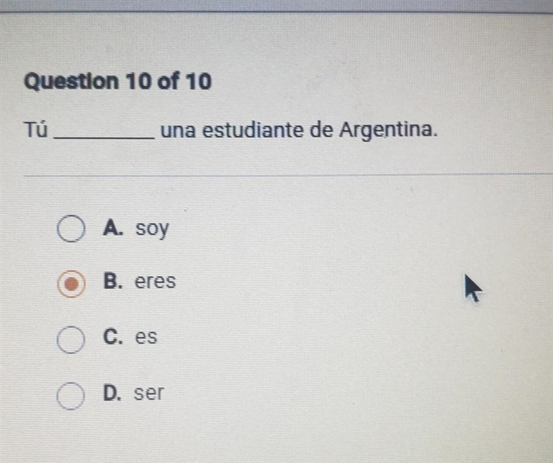 Question 10 of 10 Tü una estudiante de Argentina. O A. soy OB B. eres O C. es O D-example-1