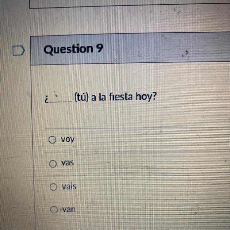 Question 9 ¿___ (tú) a la fiesta hoy? o voy O vas O vais O van-example-1