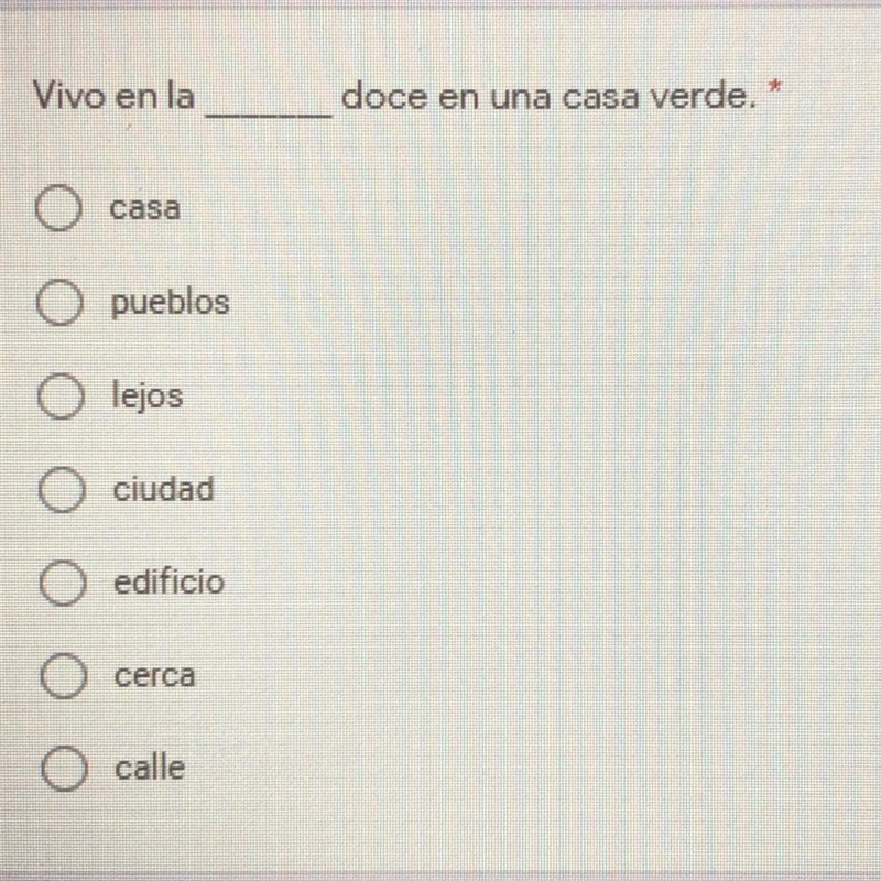 Fill in the blank: Vivo en la _____ doce en una casa verde. * A. casa B. pueblos C-example-1