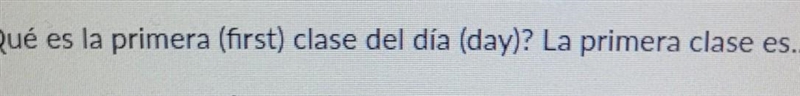 1. ¿Qué es la primera (first) clase del dia (day)? La primera clase es...​-example-1