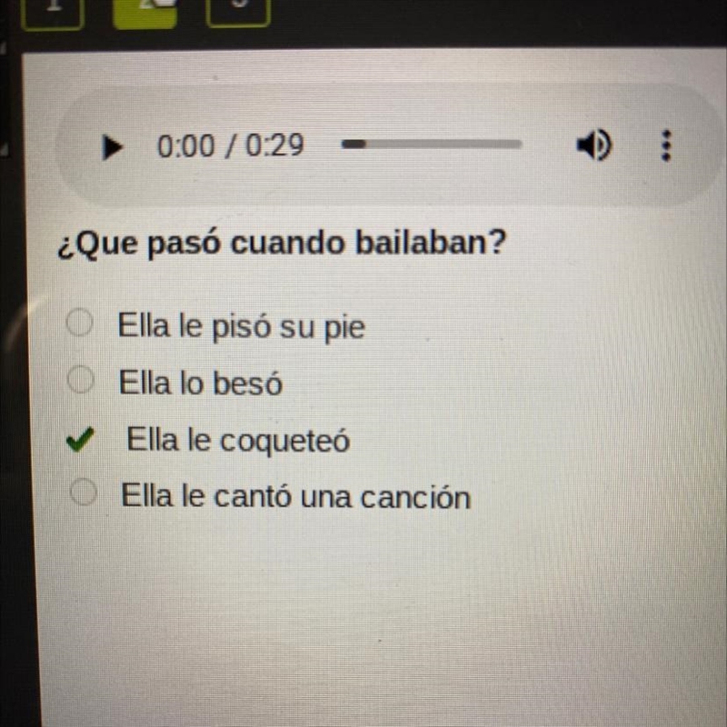 N 0:00/0:29 ¿Que pasó cuando bailaban? Ella le pisó su pie Ella lo beso Ella le coqueteo-example-1