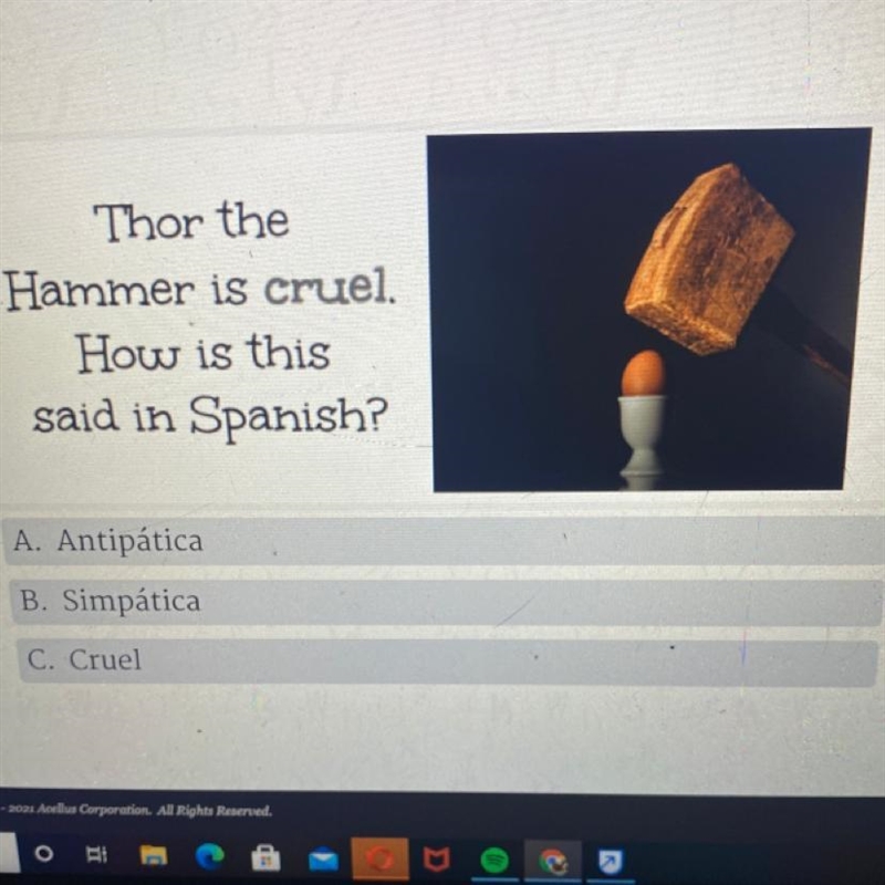 Thor the Hammer is cruel. How is this said in Spanish? A. Antipática B. Simpática-example-1