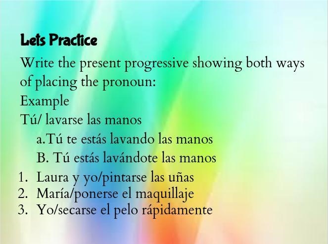 Let's Practice: Write the present progressive showing both ways of placing the pronoun-example-1