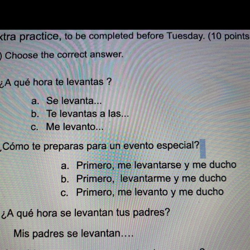 1. ¿A qué hora te levantas ? a. Se levanta... b. Te levantas a las... c. Me levanto-example-1