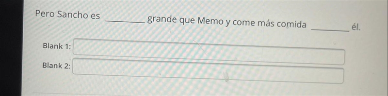 Pero Sancho es grande que Memo y come más comida él. Blank 1: Blank 2:-example-1