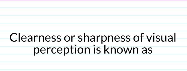 Clearness or sharpness of visual perception is known as?-example-3