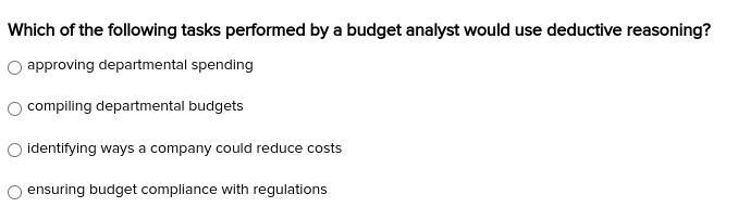 Which of the following tasks performed by a budget analyst would use deductive reasoning-example-1