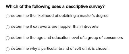 Which of the following uses a descriptive survey? A.) determine the likelihood of-example-1