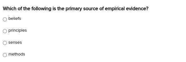 Which of the following is the primary source of empirical evidence? A.) beliefs B-example-1