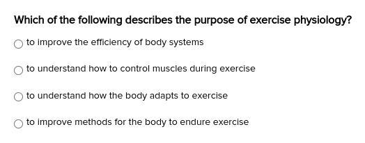 Which of the following describes the purpose of exercise physiology? A.) to improve-example-1