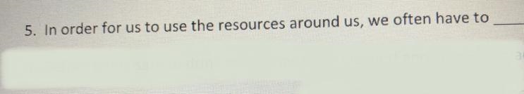 In order for us to use the resources around us, we often have to?-example-1