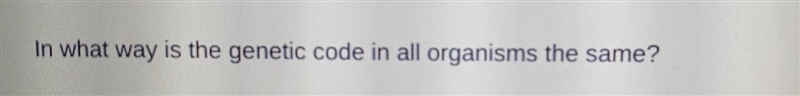 In what way is the genetic code in all organisms the same?​-example-1