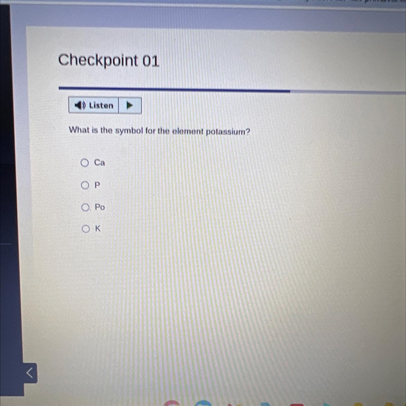 What is the symbol for the element potassium?a) Cab) Pc) Pod) K-example-1