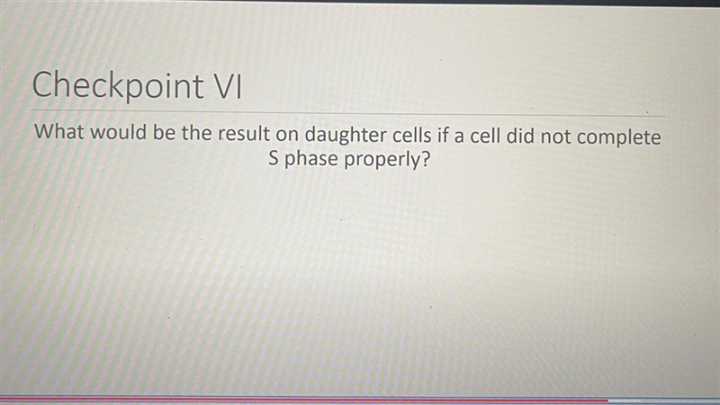 What would be the result on daughter cells if a cell did not complete S phase properly-example-1