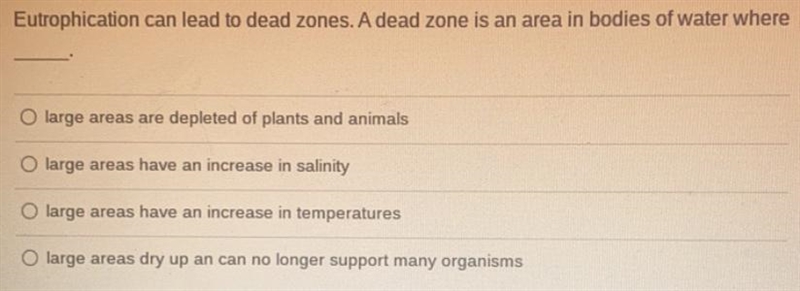 Eutrophication can lead to dead zones. A dead zone is an area in bodies of water where-example-1