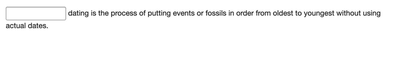 (blank) dating is the process of putting events or fossils in order from oldest to-example-1