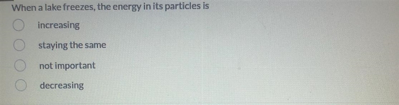 When a lake freezes, the energy in its particles is O increasing O staying the same-example-1