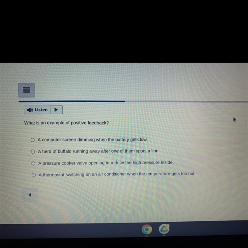 What is an example of positive feedback? A) A computer screen dimming when the battery-example-1