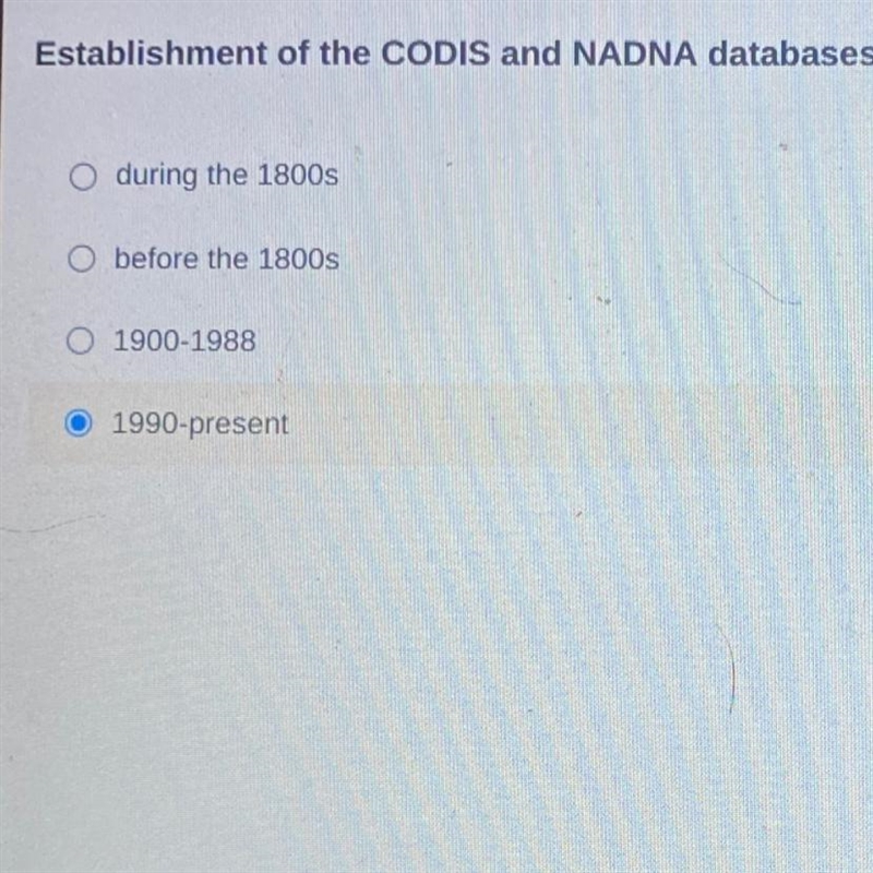 Establishment of the CODIS and NADNA databases. Oduring the 1800s Obefore the 1800s-example-1