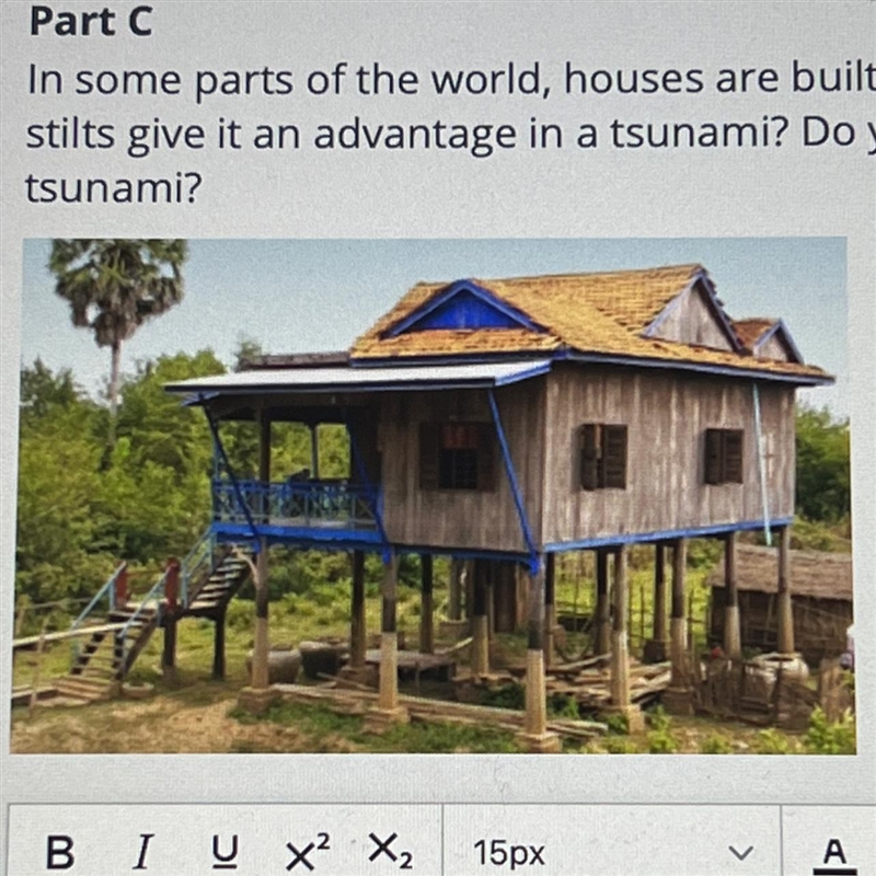 Part C In some parts of the world, houses are built on stilts, like the house shown-example-1