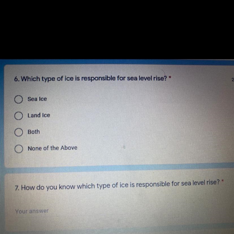 6. Which type of ice is responsible for sea level rise? * Sea Ice O Land Ice Both-example-1