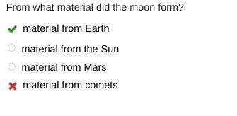 Please Help! From what material did the moon form? material from Earth material from-example-1