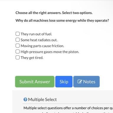 Choose all the right answers. Select two options. Why do all machines lose some energy-example-1