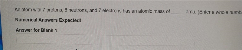 question 4: an atom with 7 protons, 6 neutrons, and 7 electrons, has an atomic mass-example-1