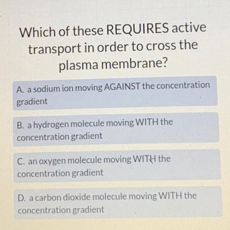 Which of these REQUIRES active transport in order to cross the plasma membrane?-example-1