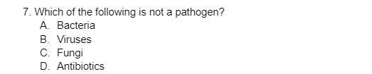 Which of the following is not a pathogen? A- Bacteria B- Viruses C- Fungi D- Antibiotics-example-1