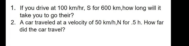 1. If you drive at 100 km/hr, S for 600 km,how long will it take you to go their? 2. A-example-1