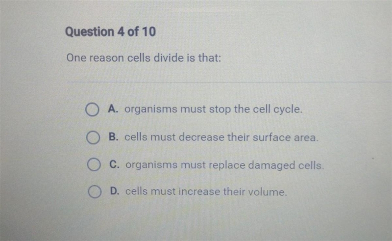 One reason cells divide is that: A. organisms must stop the cell cycle. B. cells must-example-1