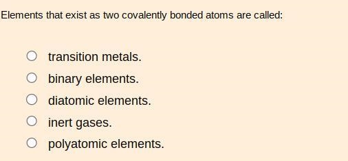 Elements that exist as two covalent bonded atoms are called:-example-1