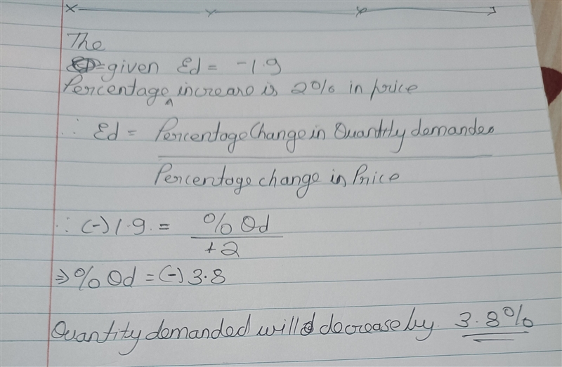 If price elasticity of demand is -1.9 and price increases by 2 percent, quantity demanded-example-1