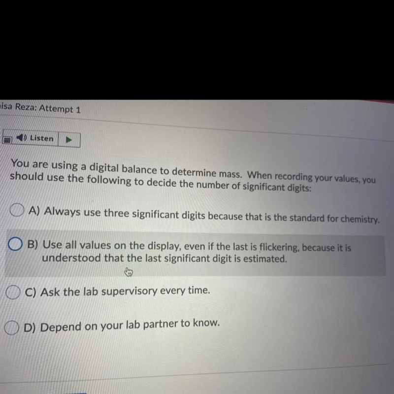 You are using a digital balance to determine mass. When recording your values, youshould-example-1