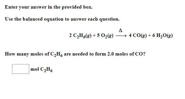 Use the balanced equation to answer each question. 2 C2H6(g) + 5 O2(g) delta 4 CO-example-1