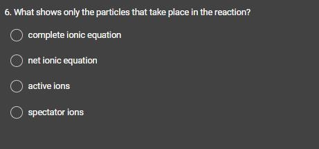 What shows only the particles that take place in the reaction?complete ionic equationnet-example-1